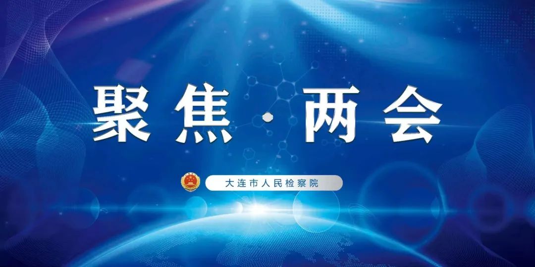 【聚焦两会】大连检察机关：当好公共利益“守护人”