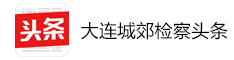 大连城郊检察头条